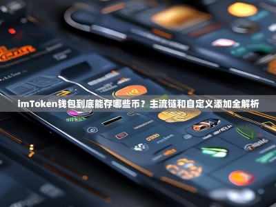 imToken钱包到底能存哪些币？主流链和自定义添加全解析