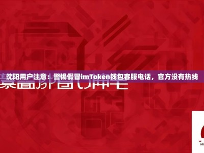 沈阳用户注意：警惕假冒imToken钱包客服电话，官方没有热线