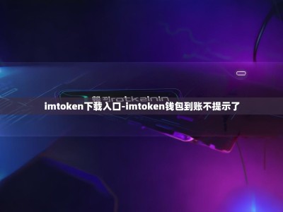 imtoken下载入口-imtoken钱包到账不提示了