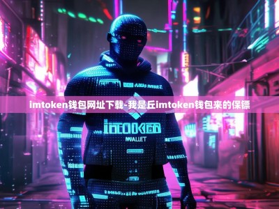 imtoken钱包网址下载-我是丘imtoken钱包来的保镖