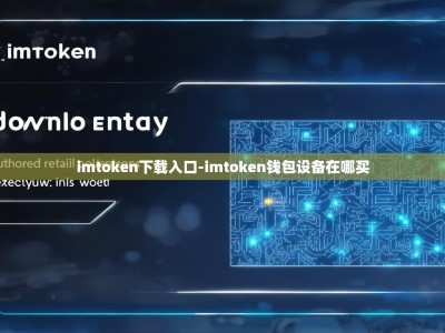 imtoken下载入口-imtoken钱包设备在哪买