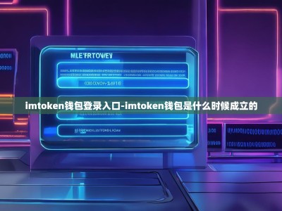 imtoken钱包登录入口-imtoken钱包是什么时候成立的