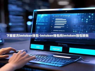 下载官方imtoken钱包-imtoken钱包向imtoken钱包转账