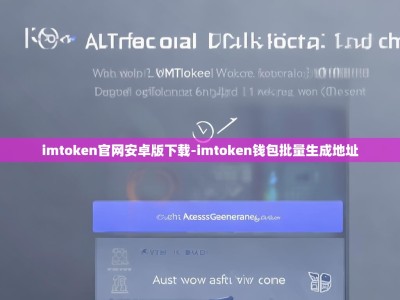 imtoken官网安卓版下载-imtoken钱包批量生成地址