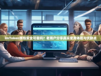 imToken钱包安全可靠吗？老用户分享真实使用体验与优缺点