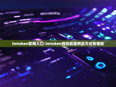 imtoken官网入口-imtoken钱包能量购买方式有哪些