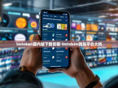 imtoken国内版下载安装-imtoken钱包平台大吗