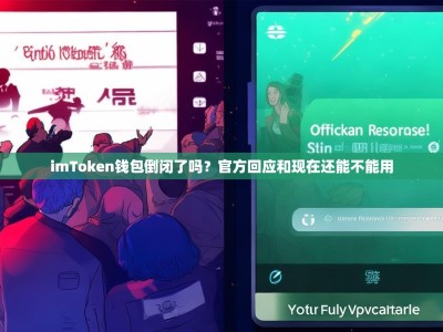 imToken钱包倒闭了吗？官方回应和现在还能不能用