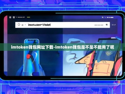 imtoken钱包网址下载-imtoken钱包是不是不能用了呢
