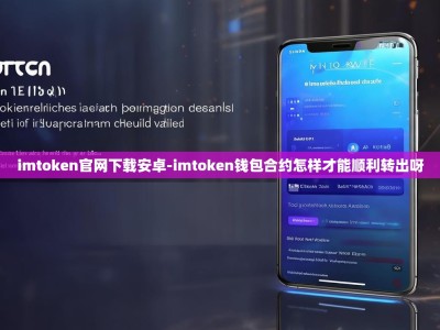 imtoken官网下载安卓-imtoken钱包合约怎样才能顺利转出呀