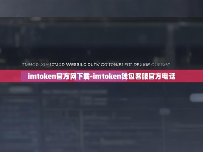imtoken官方网下载-imtoken钱包客服官方电话