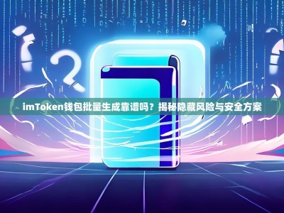 imToken钱包批量生成靠谱吗？揭秘隐藏风险与安全方案