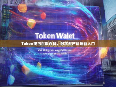 Token钱包百度百科，数字资产管理新入口