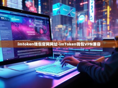 imtoken钱包官网网址-imToken钱包VPN兼容