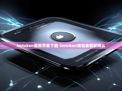imtoken最新苹果下载-imtoken钱包需要联网么