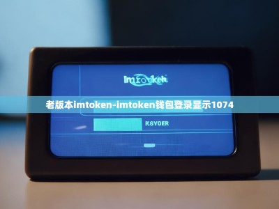 老版本imtoken-imtoken钱包登录显示1074