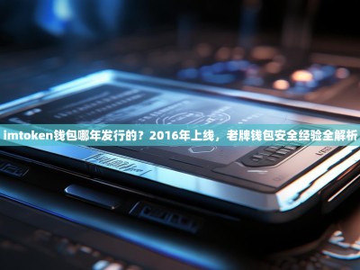 imtoken钱包哪年发行的？2016年上线，老牌钱包安全经验全解析