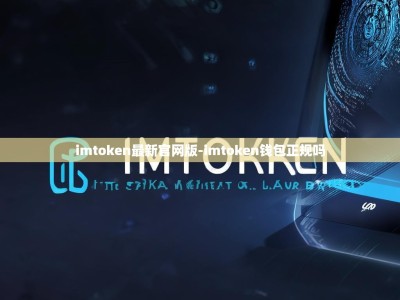 imtoken最新官网版-imtoken钱包正规吗