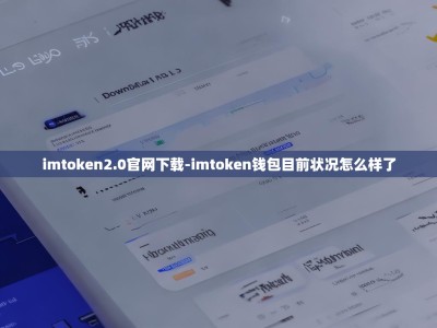 imtoken2.0官网下载-imtoken钱包目前状况怎么样了
