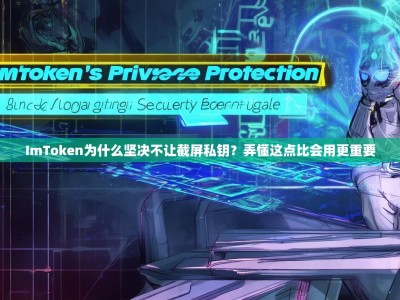 ImToken为什么坚决不让截屏私钥？弄懂这点比会用更重要