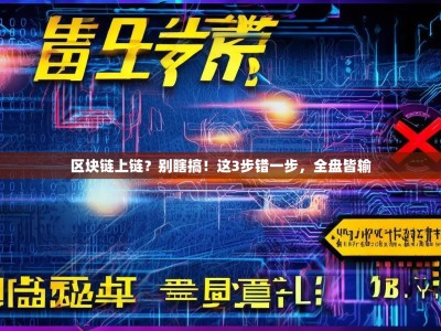 区块链上链？别瞎搞！这3步错一步，全盘皆输