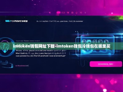 imtoken钱包网址下载-imtoken钱包冷钱包在哪里买