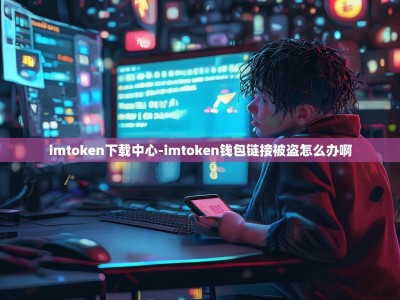 imtoken下载中心-imtoken钱包链接被盗怎么办啊
