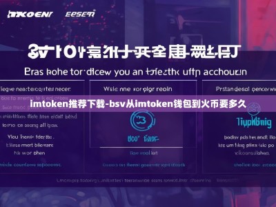 imtoken推荐下载-bsv从imtoken钱包到火币要多久