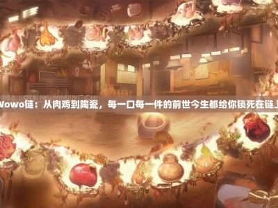 Wowo链：从肉鸡到陶瓷，每一口每一件的前世今生都给你锁死在链上