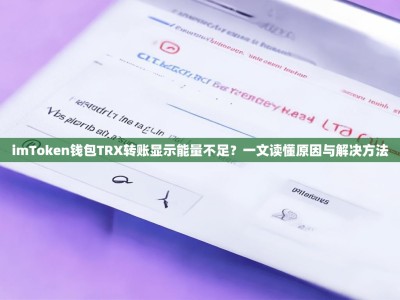 imToken钱包TRX转账显示能量不足？一文读懂原因与解决方法