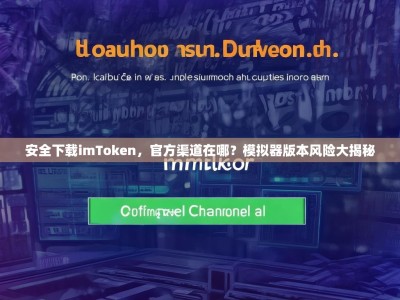 安全下载imToken，官方渠道在哪？模拟器版本风险大揭秘