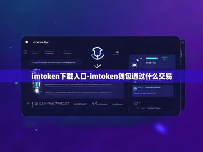 imtoken下载入口-imtoken钱包通过什么交易