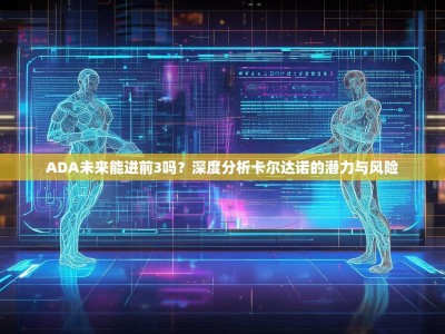 ADA未来能进前3吗？深度分析卡尔达诺的潜力与风险