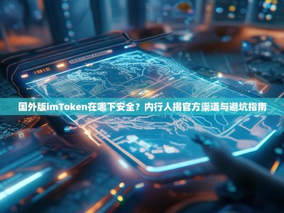 国外版imToken在哪下安全？内行人揭官方渠道与避坑指南