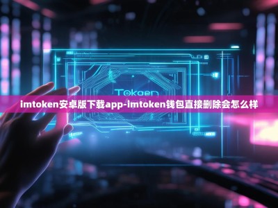 imtoken安卓版下载app-imtoken钱包直接删除会怎么样