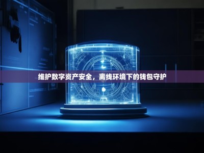 维护数字资产安全，离线环境下的钱包守护