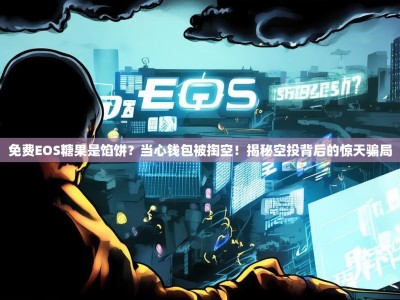 免费EOS糖果是馅饼？当心钱包被掏空！揭秘空投背后的惊天骗局