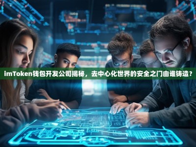 imToken钱包开发公司揭秘，去中心化世界的安全之门由谁铸造？