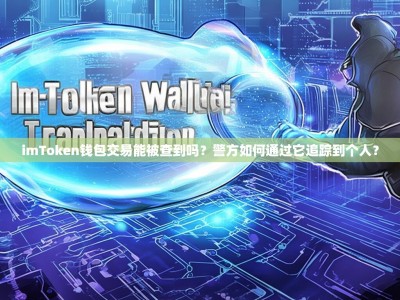 imToken钱包交易能被查到吗？警方如何通过它追踪到个人？
