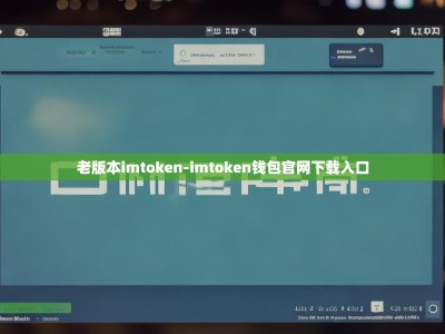 老版本imtoken-imtoken钱包官网下载入口