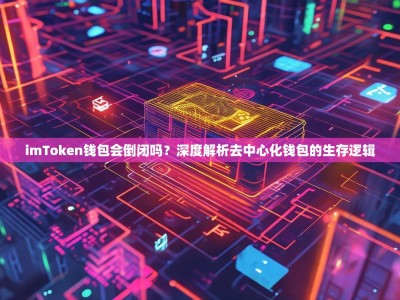 imToken钱包会倒闭吗？深度解析去中心化钱包的生存逻辑