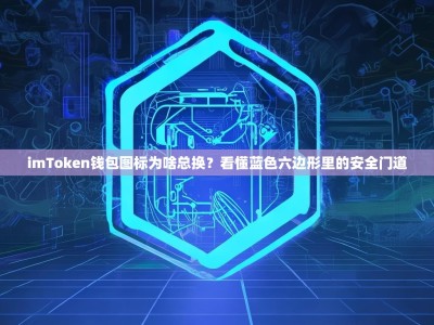 imToken钱包图标为啥总换？看懂蓝色六边形里的安全门道