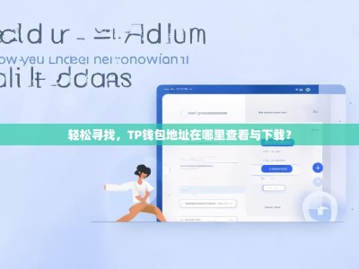 轻松寻找，TP钱包地址在哪里查看与下载？