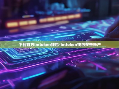 下载官方imtoken钱包-imtoken钱包多签账户