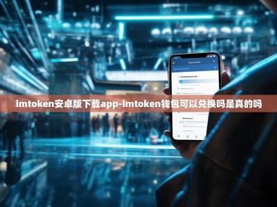 imtoken安卓版下载app-imtoken钱包可以兑换吗是真的吗