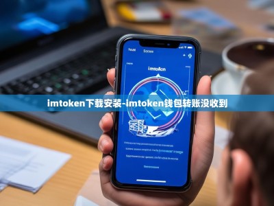 imtoken下载安装-imtoken钱包转账没收到