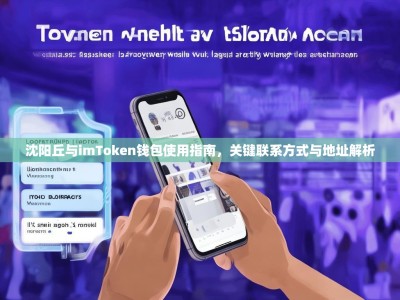 沈阳丘与imToken钱包使用指南，关键联系方式与地址解析