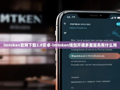 imtoken官网下载2.0安卓-imtoken钱包开通多重签名有什么用