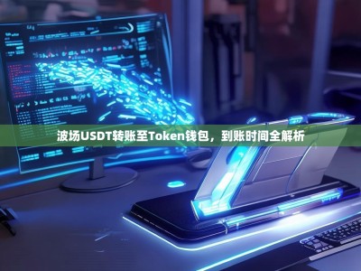 波场USDT转账至Token钱包，到账时间全解析