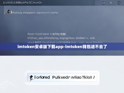 imtoken安卓版下载app-imtoken钱包进不去了